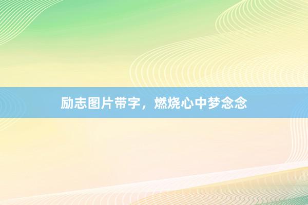 励志图片带字，燃烧心中梦念念
